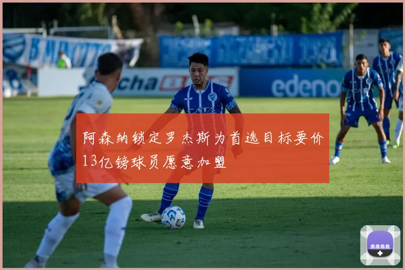 阿森纳锁定罗杰斯为首选目标要价13亿镑球员愿意加盟