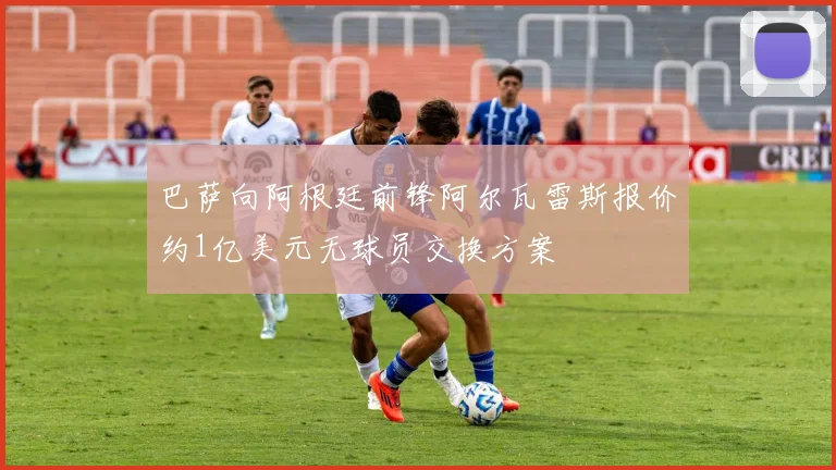 巴萨向阿根廷前锋阿尔瓦雷斯报价约1亿美元无球员交换方案