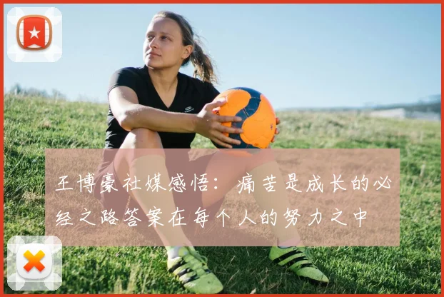 王博豪社媒感悟：痛苦是成长的必经之路答案在每个人的努力之中